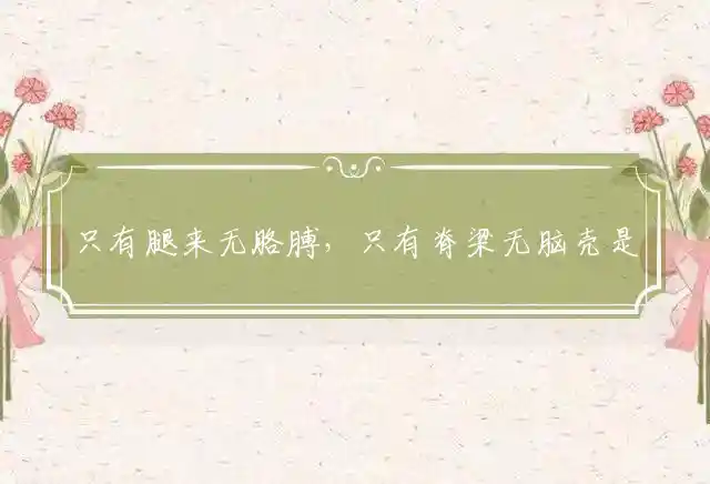 只有腿来无胳膊,只有脊梁无脑壳是什么生肖