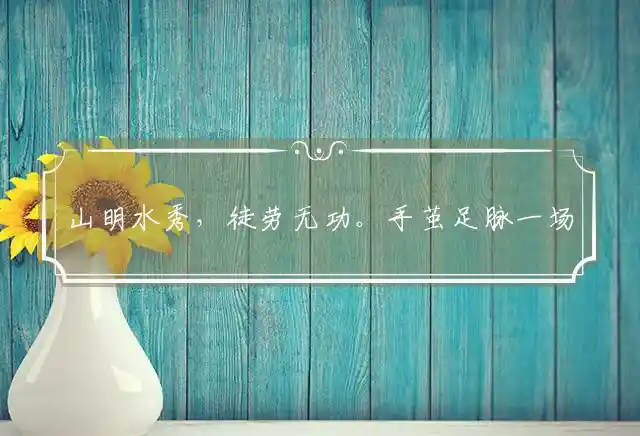 山明水秀,徒劳无功。手茧足脉一场空是什么生肖