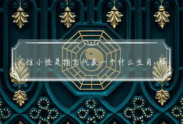 大惊小怪是什么生肖