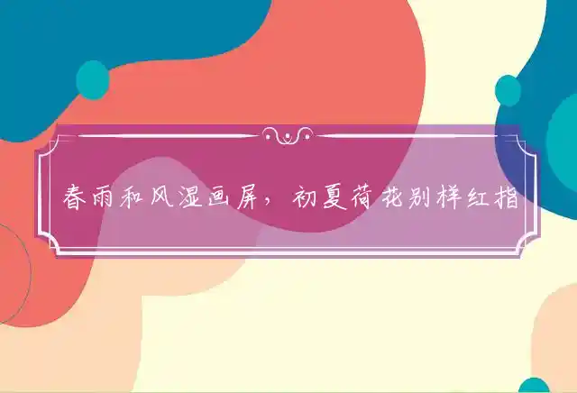春雨和风湿画屏,初夏荷花别样红是什么生肖