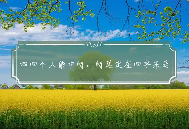 四四个人能中特,特尾定在四字来是什么生肖