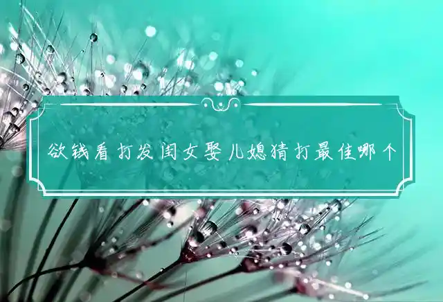 欲钱看打发闺女娶儿媳是什么生肖