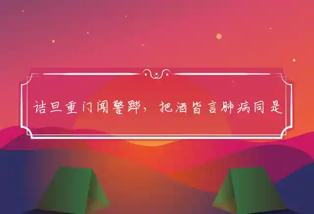 诘旦重门闻警跸,把酒皆言肺病同是什么生肖