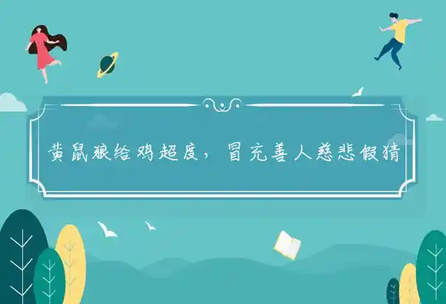 黄鼠狼给鸡超度,冒充善人慈悲假是什么生肖