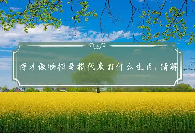 恃才傲物是什么生肖