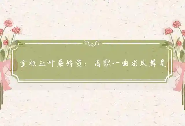 金枝玉叶最娇贵,高歌一曲龙凤舞是什么生肖