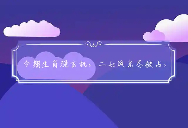 今期生肖现玄机,二七风光尽被占,五颜六色看不足,一曲四时动帝王是什么生肖
