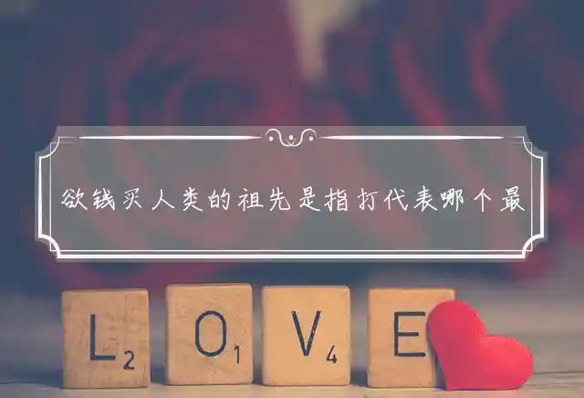 欲钱买人类的祖先是什么生肖