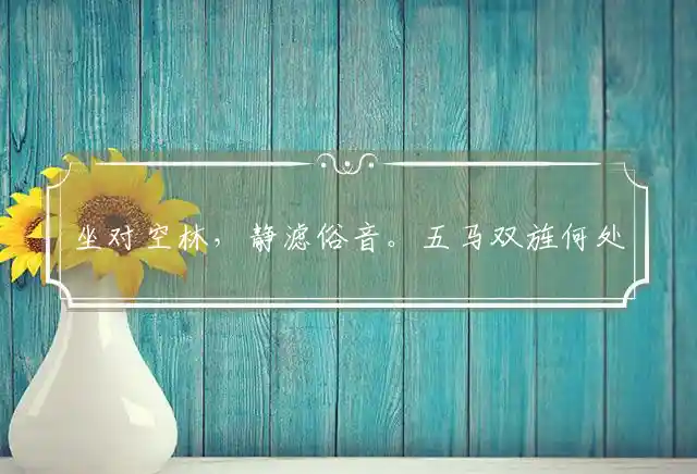 坐对空林,静滤俗音。五马双旌何处逢是什么生肖