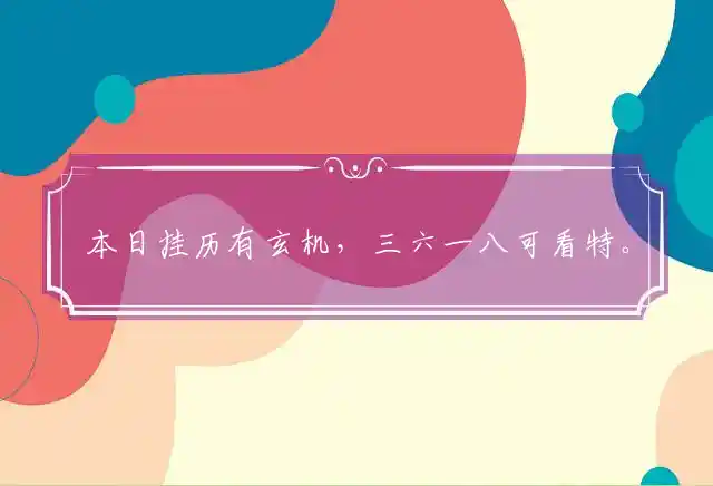 本日挂历有玄机,三六一八可看特。四六二四期待出,买中特马利自家是什么生肖