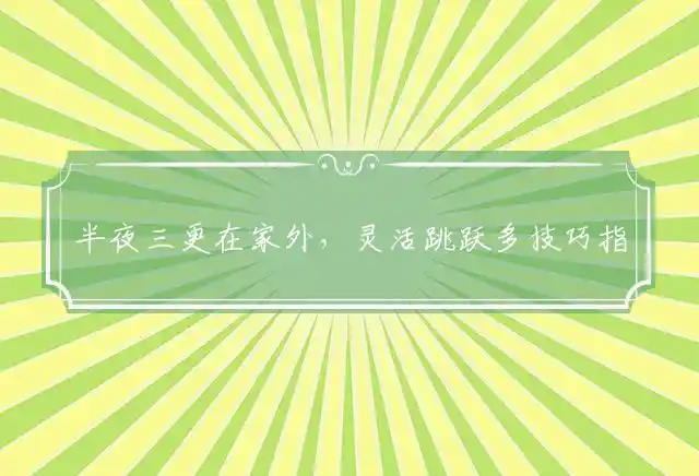 半夜三更在家外,灵活跳跃多技巧