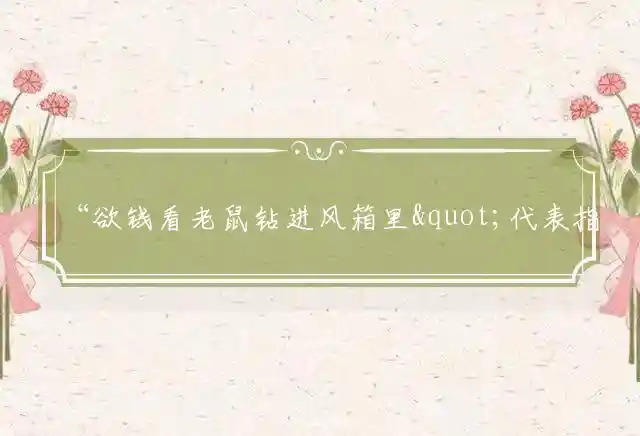 欲钱看老鼠钻进风箱里